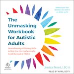 The Unmasking Workbook for Autistic Adults : Neurodiversity Affirming Skills to Help You Live Authentically, Avoid Burnout, and Thrive cover image