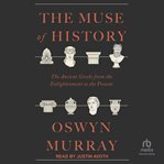 The Muse of History : The Ancient Greeks From the Enlightenment to the Present cover image