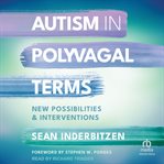 Autism in polyvagal terms : new possibilities & interventions cover image