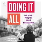 Doing It All : The Social Power of Single Motherhood cover image