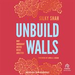 Unbuild Walls : Why Immigrant Justice Needs Abolition cover image