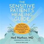 The Sensitive Patient's Healing Guide : Top Experts Offer New Insights and Treatments for Environmental Toxins, Lyme Disease, and Emfs cover image