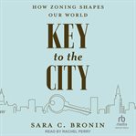 Key to the City : How Zoning Shapes Our World cover image