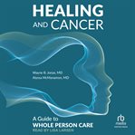 Healing and Cancer : A Guide to Whole Person Care cover image