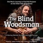 The Blind Woodsman : One Man's Journey to Find His Purpose on the Other Side of Darkness cover image