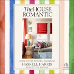 The House Romantic : Curating Memorable Interiors for a Meaningful Life cover image