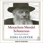 Menachem Mendel Schneerson : Becoming the Messiah cover image