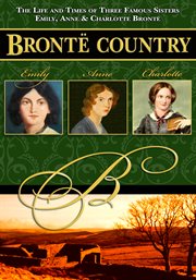 Bront︠ country. The Life and Times of Three Famous Sisters, Emily, Anne & Charlotte Bront︠ cover image