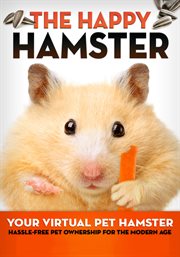 The happy hamster. Your Virtual Pet Hamster - Hassle-Free Pet Ownership for the Modern Age cover image