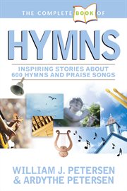 The complete book of hymns inspiring stories about 600 hymns and praise songs cover image