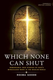 Which none can shut remarkable true stories of God's miraculous work in the Muslim world cover image