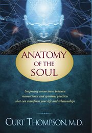 Anatomy of the soul surprising connections between neuroscience and spiritual practices that can transform your life and relationships cover image