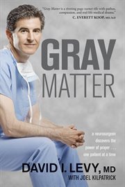 Gray matter a neurosurgeon discovers the power of prayer ... one patient at a time cover image