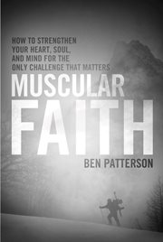 Muscular faith how to strengthen your heart, soul, and mind for the only challenge that matters cover image