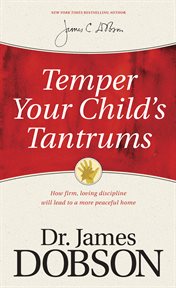 Temper your child's tantrums how firm, loving discipline will lead to a more peaceful home cover image