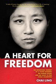 A heart for freedom the remarkable journey of a young dissident, her daring escape, and her quest to free China's daughters cover image
