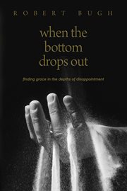 When the bottom drops out finding grace in the depths of disappointment cover image