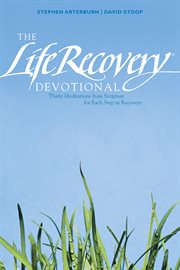 The life recovery devotional thirty meditations from scripture for each step in recovery cover image