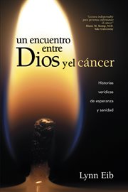 Un encuentro entre Dios y el cáncer Historias verídicas de esperanza y sanidad cover image