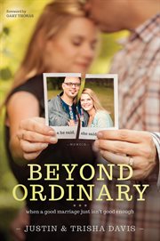 Beyond ordinary when a good marriage just isn't good enough cover image
