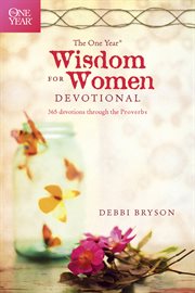 The one year wisdom for women devotional 365 devotions through the proverbs cover image