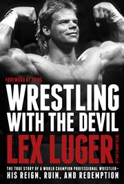 Wrestling with the devil the true story of a world champion professional wrestler-- his reign, ruin, and redemption cover image