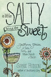 A little salty to cut the sweet [Southern stories of faith, family, and fifteen pounds of bacon] cover image