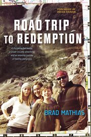 Road trip to redemption a disconnected family, a cross-country adventure, and an amazing journey of healing and grace cover image