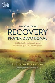 The one year recovery prayer devotional 365 daily meditations toward discovering your true purpose cover image