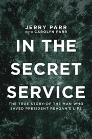 In the secret service the true story of the man who saved President Reagan's life cover image