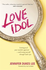 Love idol letting go of your need for approval and seeing yourself through God's eyes cover image