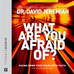 What are you afraid of? facing down your fears with faith cover image