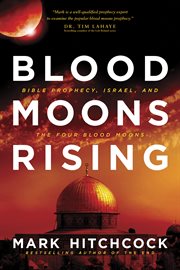 Blood moons rising Bible prophecy, Israel, and the four blood moons cover image