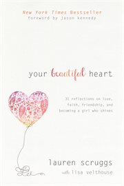 Your beautiful heart 31 reflections on love, faith, friendship, and becoming a girl who shines cover image