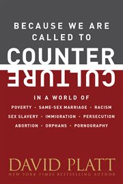 Because We Are Called to Counter Culture In a World of Poverty, Same-Sex Marriage, Racism, Sex Slavery, Immigration, Persecution, Abortion, Orphans, and Pornography cover image