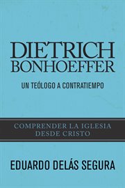 Dietrich bonhoeffer un teólogo a contratiempo cover image