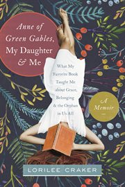Anne of Green Gables, my daughter, and me: what my favorite book taught me about grace, belonging, and the orphan in us all cover image