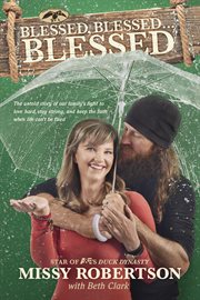 Blessed, blessed. . . blessed: the untold story of our family's fight to love hard, stay strong, and keep the faith when life can't be fixed cover image