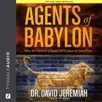Agents of Babylon: what the prophecies of Daniel tell us about the end of days cover image