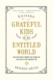 Raising grateful kids in an entitled world: how one family learned that saying no can lead to life's biggest yes cover image