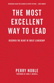 The most excellent way to lead: discover the heart of great leadership cover image