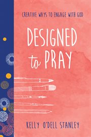 Designed to pray. Creative Ways to Engage with God cover image