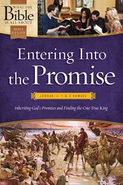 Entering into the promise: Joshua through 1 & 2 Samuel : inheriting God's promises and finding the one true king cover image