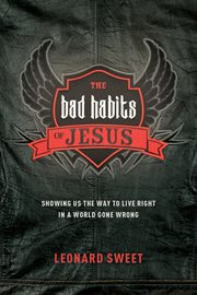 The bad habits of Jesus: showing us the way to live right in a world gone wrong cover image