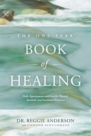 The one year book of healing. Daily Appointments with God for Physical, Spiritual, and Emotional Wholeness cover image