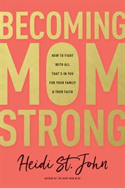 Becoming momstrong : how to fight with all that's in you for your family and your faith cover image