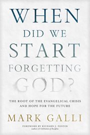 When did we start forgetting God? : the root of the evangelical crisis and hope for our future cover image