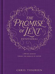 The Promise of Lent Devotional : A 40-day Journey toward the Miracle of Easter cover image