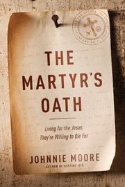 The martyr's oath : living for the Jesus they're willing to die for cover image