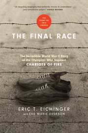 The final race : the incredible World War II story of the Olympian who inspired Chariots of fire cover image